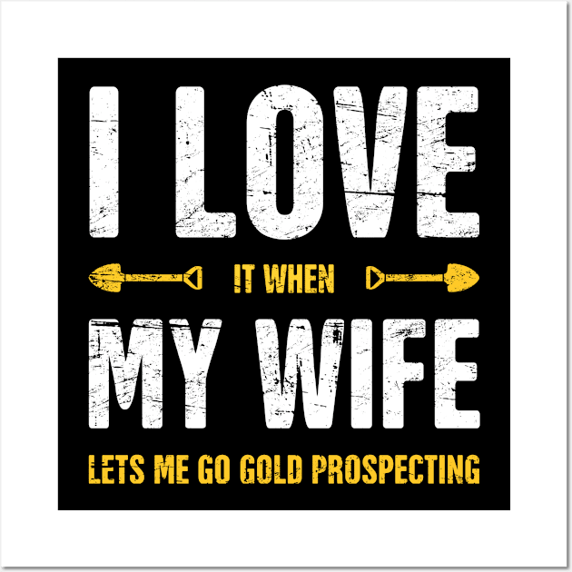 I Love My Wife | Gold Panning & Gold Prospecting Wall Art by Wizardmode